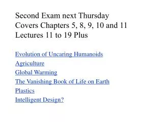 Second Exam next Thursday Covers Chapters 5, 8, 9 , 10 and 11 Lectures 11 to 19 Plus Evolution of Uncaring Humanoids Agr