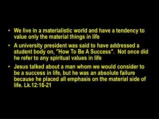 We live in a materialistic world and have a tendency to value only the material things in life