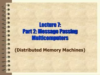 Lecture 7: Part 2: Message Passing Multicomputers