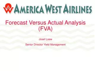 Forecast Versus Actual Analysis (FVA) Josef Loew Senior Director Yield Management