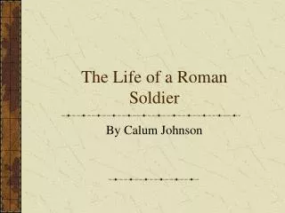The Life of a Roman Soldier
