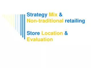Strategy Mix &amp; Non-traditional retailing Store Location &amp; Evaluation