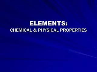 ELEMENTS: CHEMICAL &amp; PHYSICAL PROPERTIES