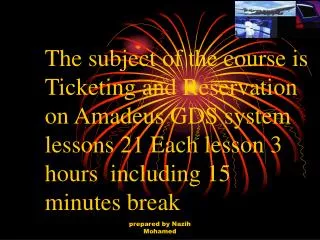 The subject of the course is Ticketing and Reservation on Amadeus GDS system lessons 21 Each lesson 3 hours including 1