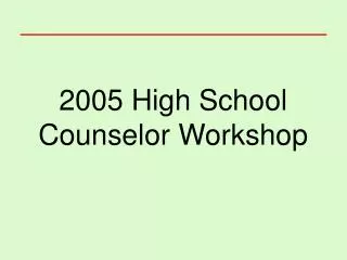 2005 High School Counselor Workshop