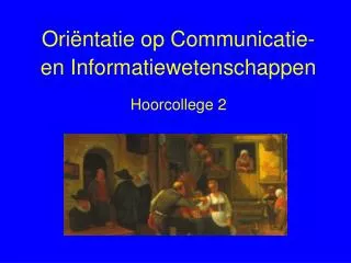 Oriëntatie op Communicatie- en Informatiewetenschappen Hoorcollege 2
