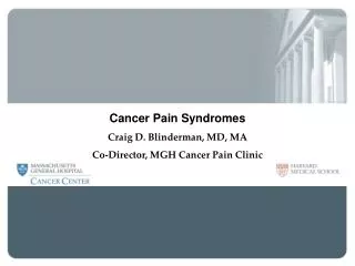 Cancer Pain Syndromes Craig D. Blinderman, MD, MA Co-Director, MGH Cancer Pain Clinic MGH Palliative Care Service