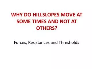 WHY DO HILLSLOPES MOVE AT SOME TIMES AND NOT AT OTHERS?