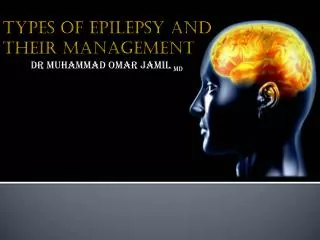 TYPES OF EPILEPSY AND THEIR MANAGEMENT