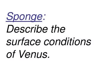 Sponge : Describe the surface conditions of Venus.