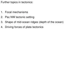 Further topics in tectonics: Focal mechanisms Pac NW tectonic setting Shape of mid-ocean ridges (depth of the ocean) Dri