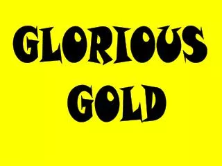 GLORIOUS GOLD