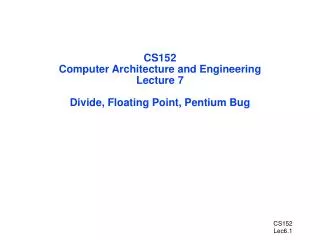 CS152 Computer Architecture and Engineering Lecture 7 Divide, Floating Point, Pentium Bug
