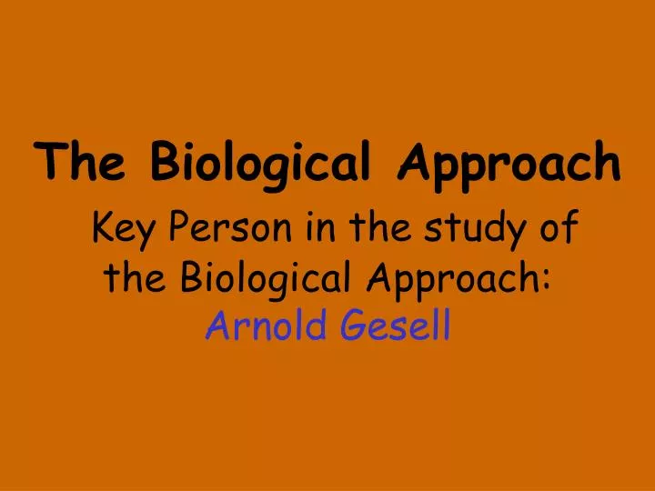 the biological approach key person in the study of the biological approach arnold gesell