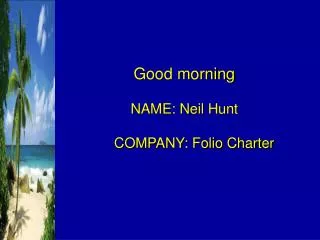 Good morning NAME: Neil Hunt COMPANY: Folio Charter