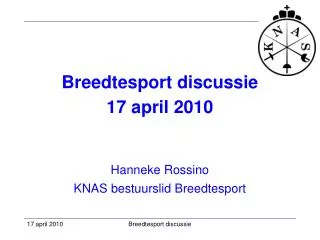 Breedtesport discussie 17 april 2010 Hanneke Rossino KNAS bestuurslid Breedtesport