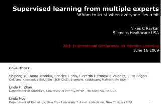 Supervised learning from multiple experts Whom to trust when everyone lies a bit Vikas C Raykar Siemens Healthcare USA