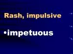 Rash, impulsive - slide 1
