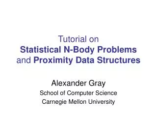 Tutorial on Statistical N-Body Problems and Proximity Data Structures