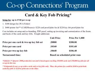 Card &amp; Key Fob Pricing* Setup fee : up to $740 per co-op $300 design fee (W.A Fisher)