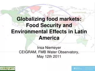 Globalizing food markets: Food Security and Environmental Effects in Latin America Insa Niemeyer CEIGRAM, FMB Water Obs