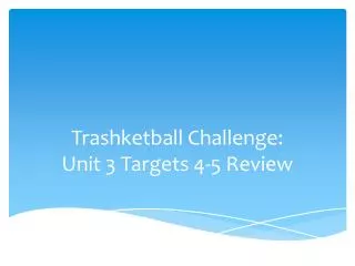 Trashketball Challenge: Unit 3 Targets 4-5 Review