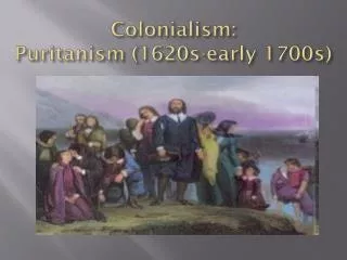 Colonialism: Puritanism (1620s-early 1700s)