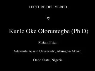 LECTURE DELIVERED by Kunle Oke Oloruntegbe (Ph D) Mstan, Fstan Adekunle Ajasin University, Akungba-Akoko, Ondo State,