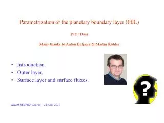 Parametrization of the planetary boundary layer (PBL) Peter Baas Many thanks to Anton Beljaars &amp; Martin Köhler