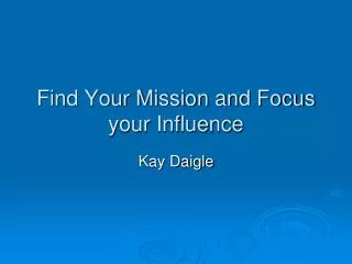 Find Your Mission and Focus your Influence