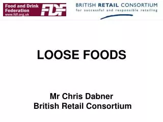 LOOSE FOODS Mr Chris Dabner British Retail Consortium