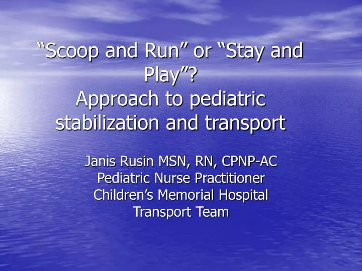 scoop and run or stay and play approach to pediatric stabilization and transport