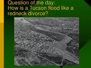 Question of the day: How is a Tucson flood like a redneck divorce?