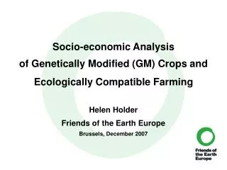 Socio-economic Analysis of Genetically Modified (GM) Crops and Ecologically Compatible Farming Helen Holder Friends of