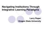 Navigating Institutions Through Integrative Learning Paradigms - slide 1
