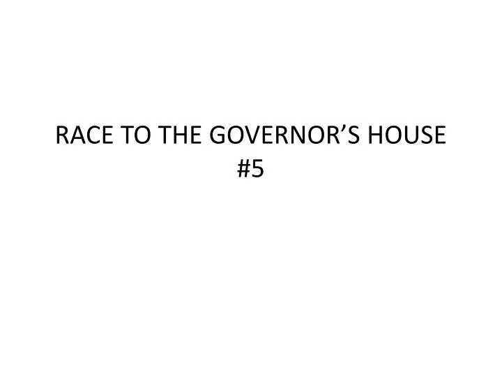 race to the governor s house 5