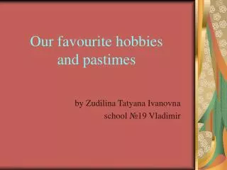 Our favourite hobbies and pastimes