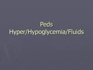Peds Hyper/Hypoglycemia/Fluids