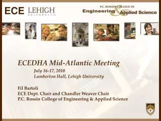 ECEDHA Mid-Atlantic Meeting July 16-17, 2010 Lamberton Hall, Lehigh University Fil Bartoli ECE Dept. Chair and Chan