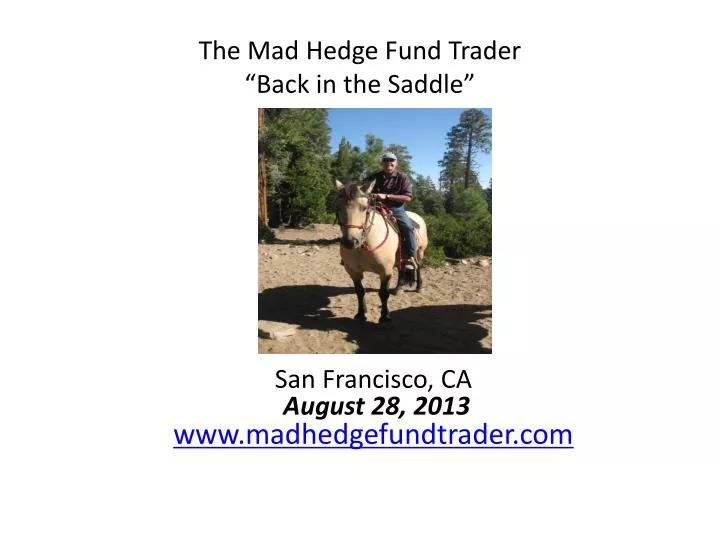 the mad hedge fund trader back in the saddle