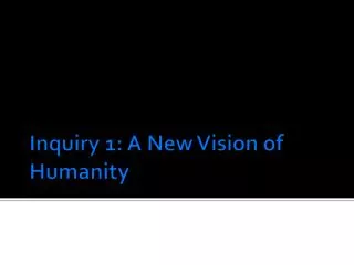 Inquiry 1: A New Vision of Humanity