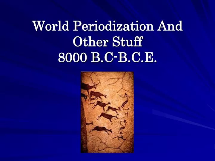 world periodization and other stuff 8000 b c b c e