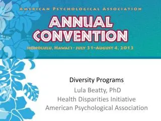 Diversity Programs Lula Beatty, PhD Health Disparities Initiative American Psychological Association