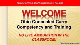 Ohio Concealed Carry Competency and Training NO LIVE AMMUNITION IN THE CLASSROOM!