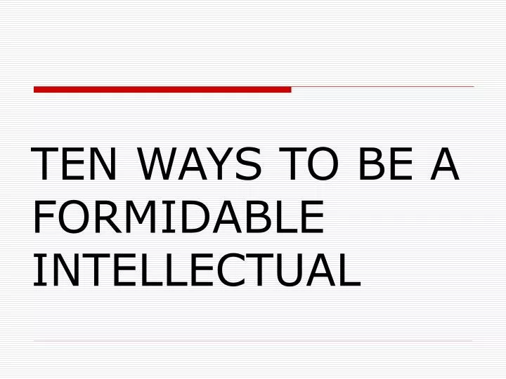 ten ways to be a formidable intellectual