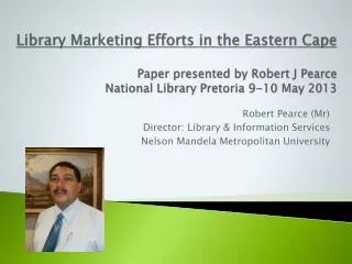 Library Marketing Efforts in the Eastern Cape Paper presented by Robert J Pearce National Library Pretoria 9-10 May 201