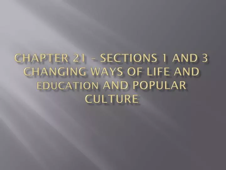 chapter 21 sections 1 and 3 changing ways of life and education and popular culture