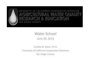 Water School June 20, 2013 Loretta M. Bates, Ph.D. University of California Cooperative Extension San Diego County