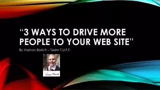 “ 3 WAYS TO DRIVE MORE PEOPLE TO YOUR WEB SITE ”