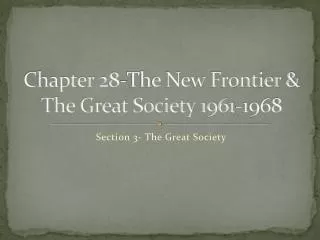 Chapter 28-The New Frontier &amp; The Great Society 1961-1968